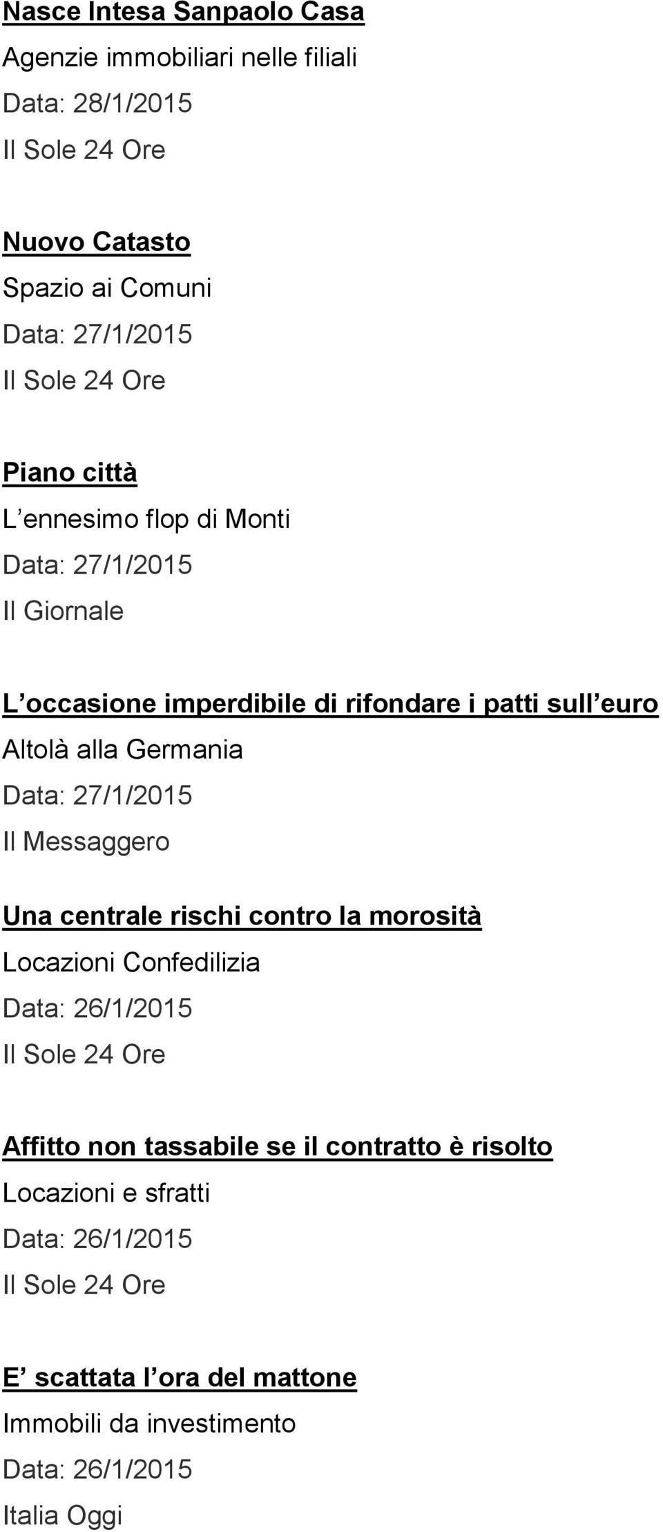 Data: 27/1/2015 Il Messaggero Una centrale rischi contro la morosità Locazioni Confedilizia Data: 26/1/2015 Il Sole 24 Ore Affitto non tassabile se