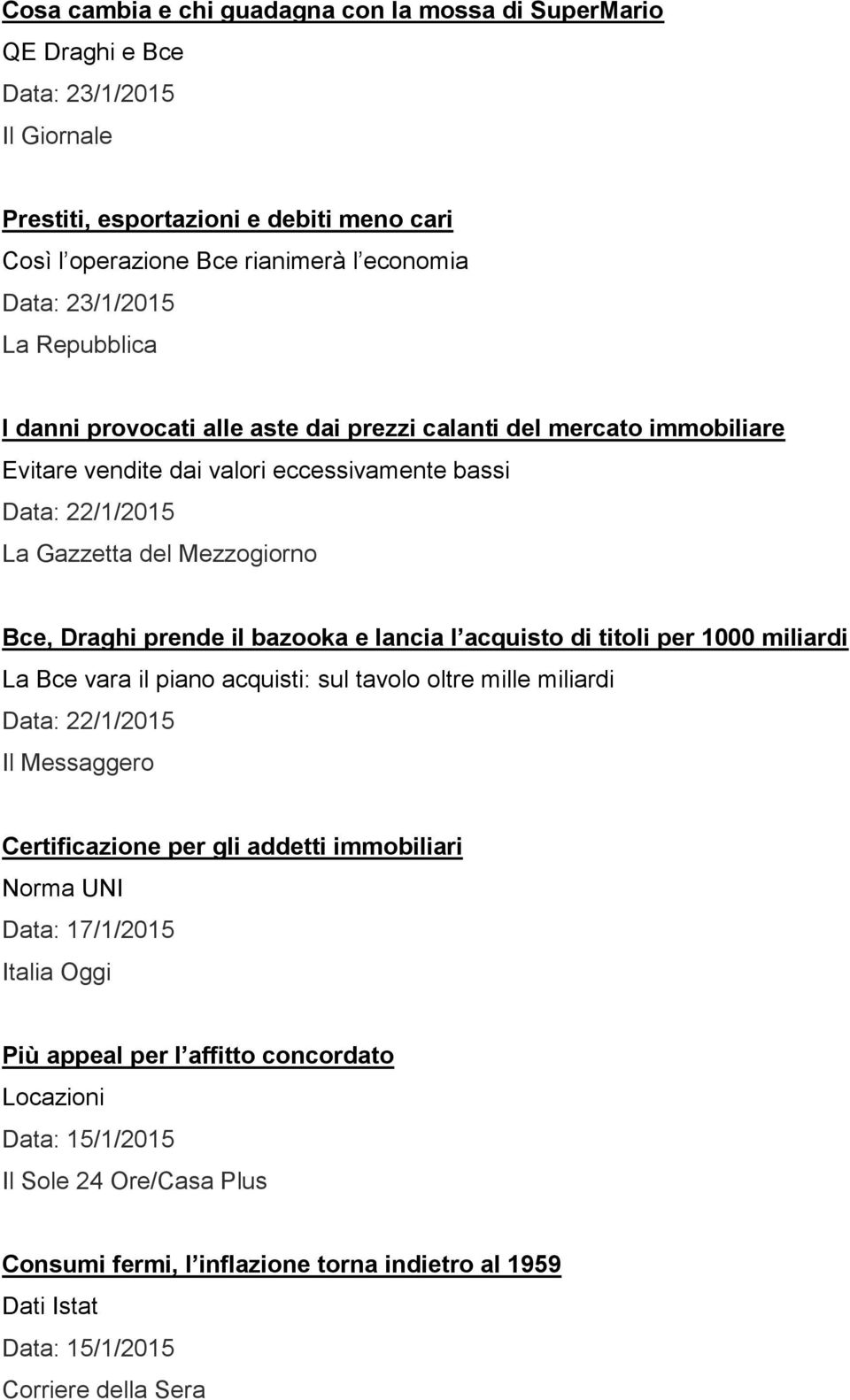 bazooka e lancia l acquisto di titoli per 1000 miliardi La Bce vara il piano acquisti: sul tavolo oltre mille miliardi Data: 22/1/2015 Il Messaggero Certificazione per gli addetti immobiliari Norma