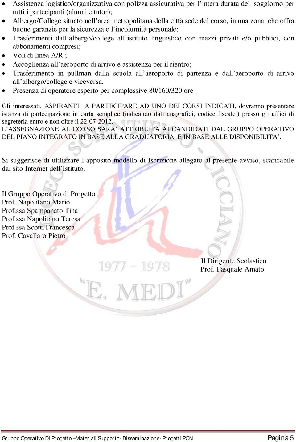 abbonamenti compresi; Voli di linea A/R ; Accoglienza all aeroporto di arrivo e assistenza per il rientro; Trasferimento in pullman dalla scuola all aeroporto di partenza e dall aeroporto di arrivo