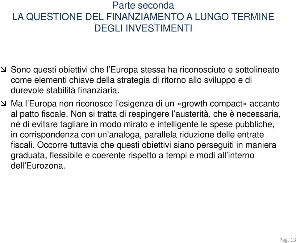 Non si tratta di respingere l austerità, che è necessaria, né di evitare tagliare in modo mirato e intelligente le spese pubbliche, in corrispondenza con un analoga, parallela