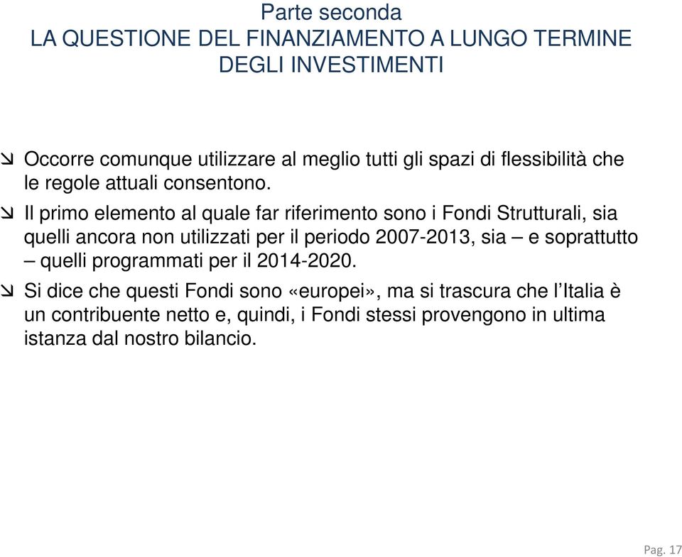 Il primo elemento al quale far riferimento sono i Fondi Strutturali, sia quelli ancora non utilizzati per il periodo 2007-2013, sia e