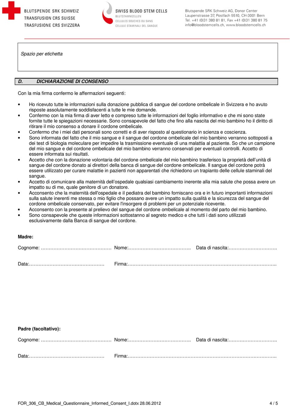 Confermo con la mia firma di aver letto e compreso tutte le informazioni del foglio informativo e che mi sono state fornite tutte le spiegazioni necessarie.