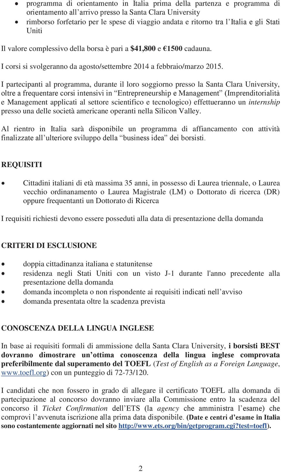 I partecipanti al programma, durante il loro soggiorno presso la Santa Clara University, oltre a frequentare corsi intensivi in Entrepreneurship e Management (Imprenditorialità e Management applicati