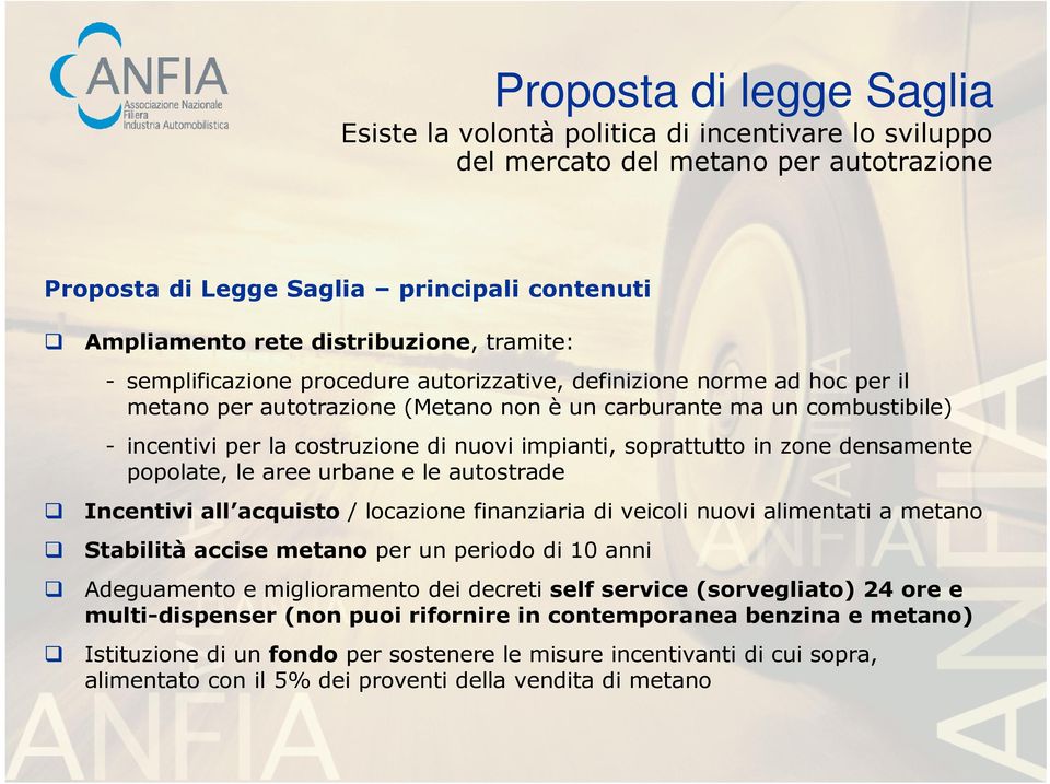 impianti, soprattutto in zone densamente popolate, le aree urbane e le autostrade Incentivi all acquisto / locazione finanziaria di veicoli nuovi alimentati a metano Stabilità accise metano per un