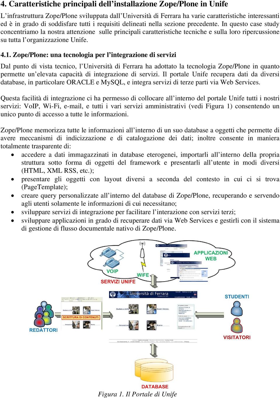 In questo case study concentriamo la nostra attenzione sulle principali caratteristiche tecniche e sulla loro ripercussione su tutta l organizzazione Unife. 4.1.