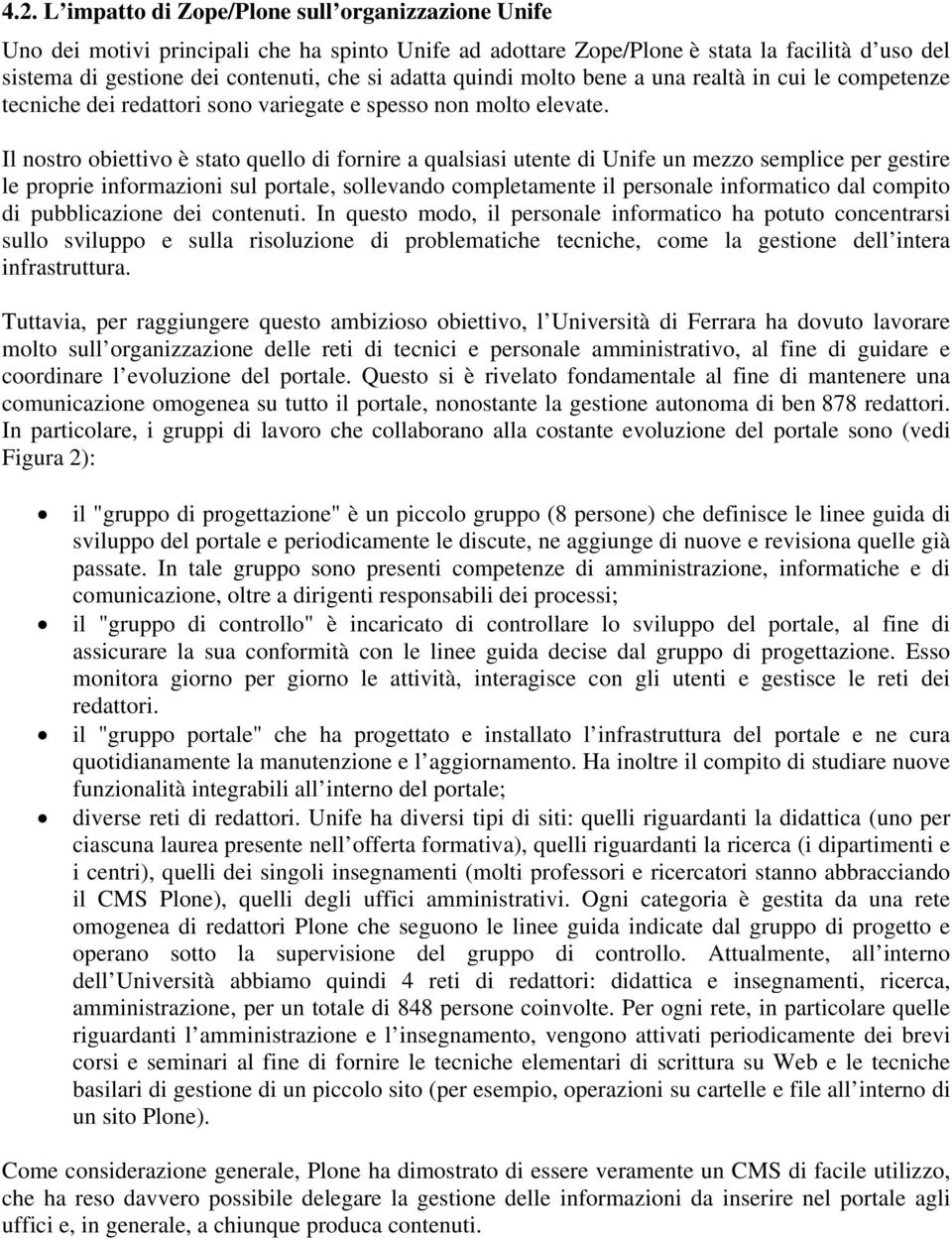 Il nostro obiettivo è stato quello di fornire a qualsiasi utente di Unife un mezzo semplice per gestire le proprie informazioni sul portale, sollevando completamente il personale informatico dal