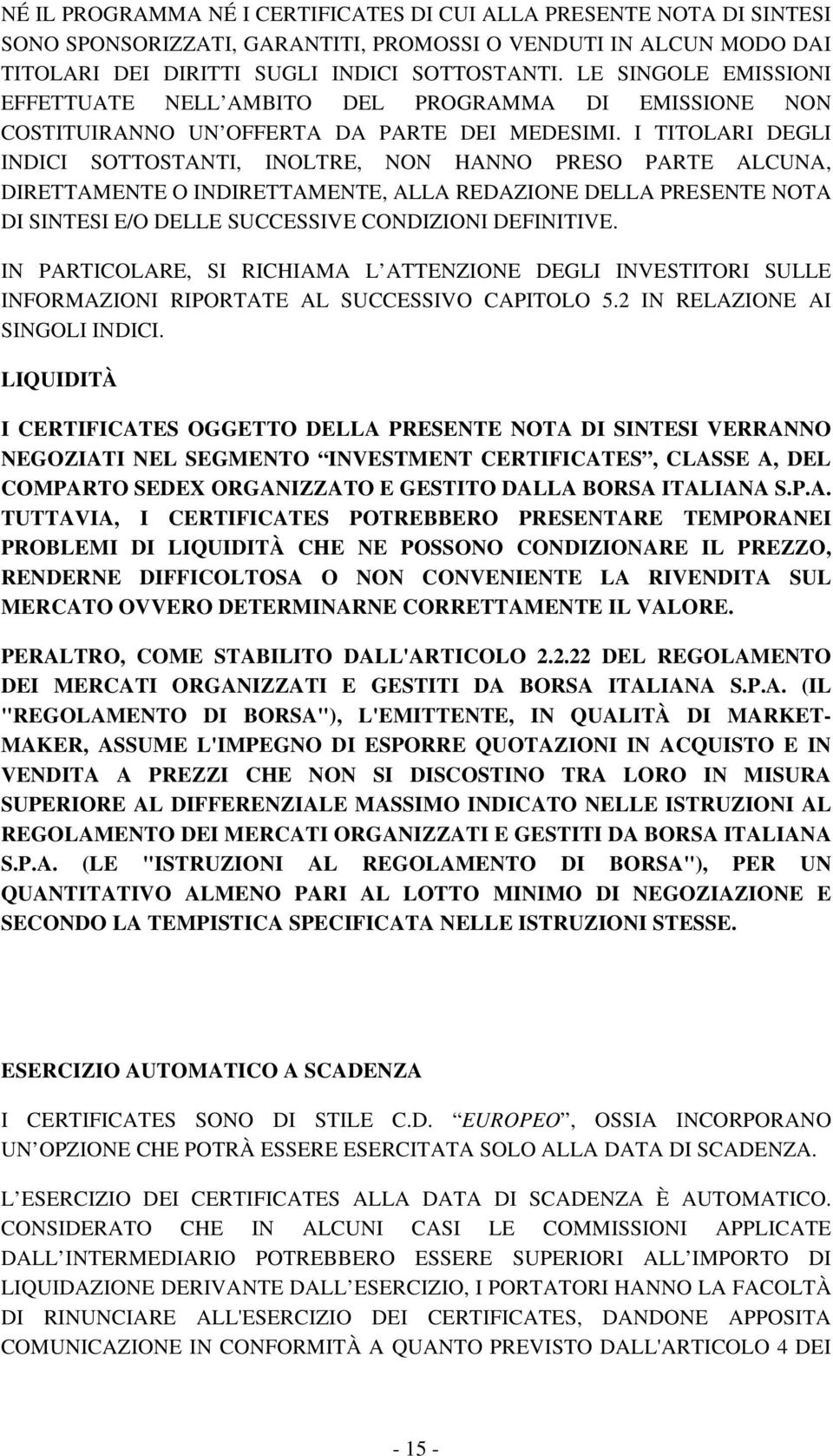 I TITOLARI DEGLI INDICI SOTTOSTANTI, INOLTRE, NON HANNO PRESO PARTE ALCUNA, DIRETTAMENTE O INDIRETTAMENTE, ALLA REDAZIONE DELLA PRESENTE NOTA DI SINTESI E/O DELLE SUCCESSIVE CONDIZIONI DEFINITIVE.