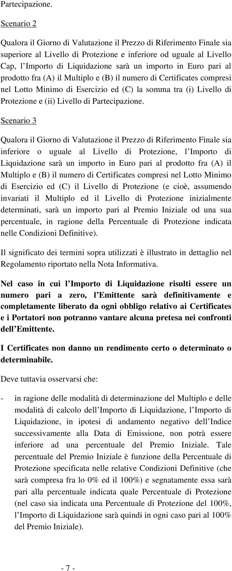 Euro pari al prodotto fra (A) il Multiplo e (B) il numero di Certificates compresi nel Lotto Minimo di Esercizio ed (C) la somma tra (i) Livello di Protezione e (ii) Livello di  Scenario 3 Qualora il