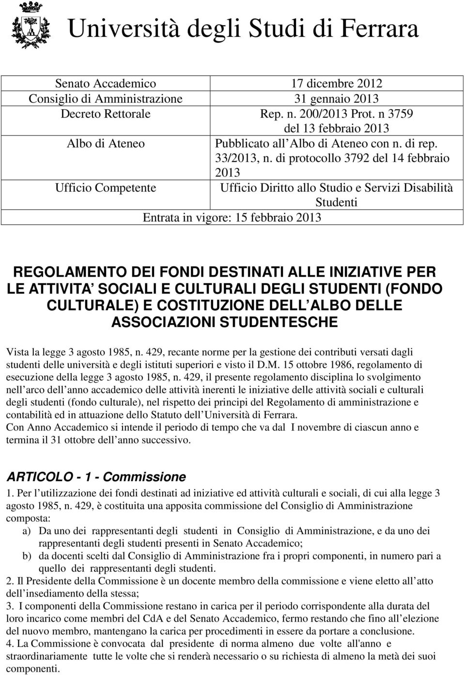 di protocollo 3792 del 14 febbraio 2013 Ufficio Competente Ufficio Diritto allo Studio e Servizi Disabilità Studenti Entrata in vigore: 15 febbraio 2013 REGOLAMENTO DEI FONDI DESTINATI ALLE