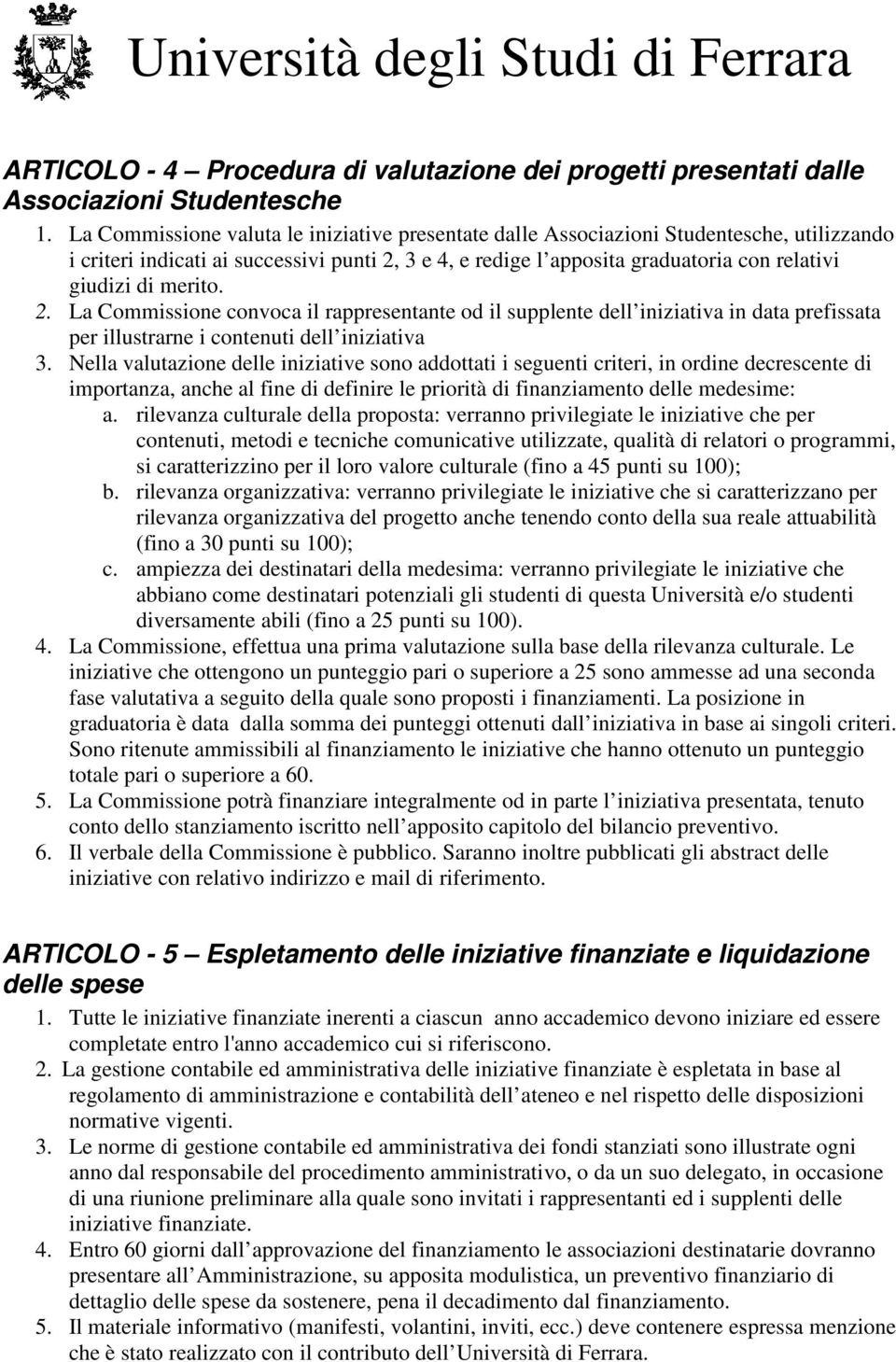 merito. 2. La Commissione convoca il rappresentante od il supplente dell iniziativa in data prefissata per illustrarne i contenuti dell iniziativa 3.