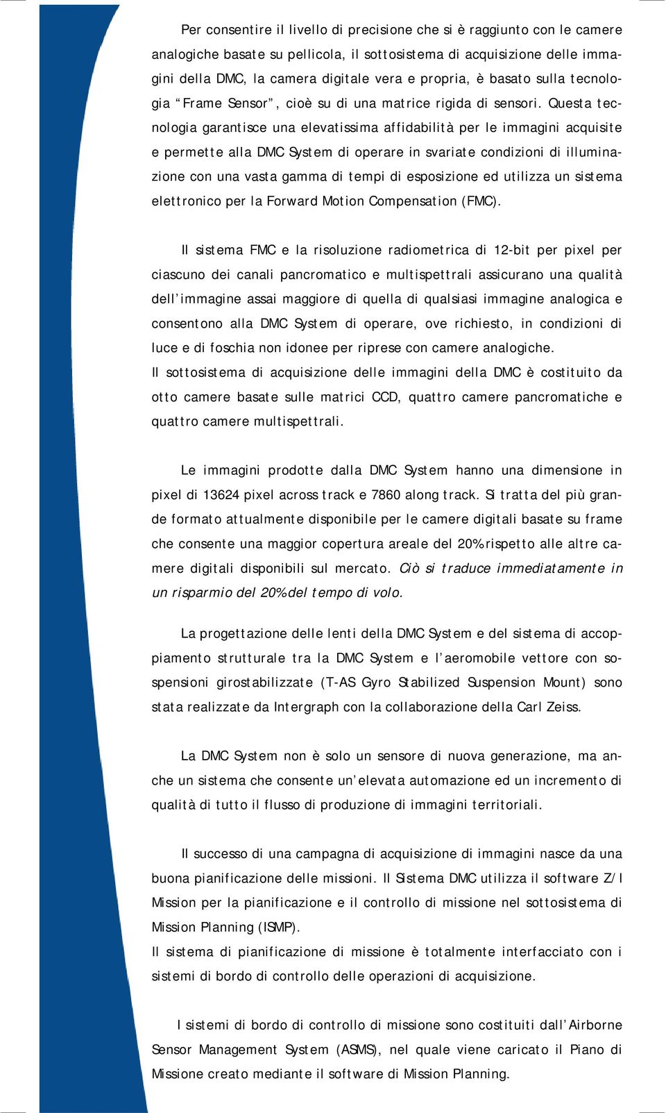 Questa tecnologia garantisce una elevatissima affidabilità per le immagini acquisite e permette alla DMC System di operare in svariate condizioni di illuminazione con una vasta gamma di tempi di