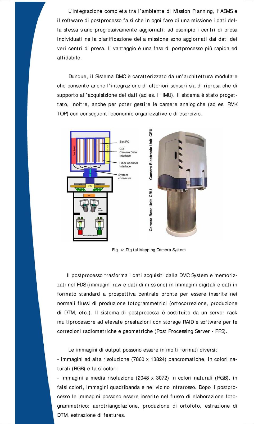 Dunque, il Sistema DMC è caratterizzato da un architettura modulare che consente anche l integrazione di ulteriori sensori sia di ripresa che di supporto all acquisizione dei dati (ad es. l IMU).