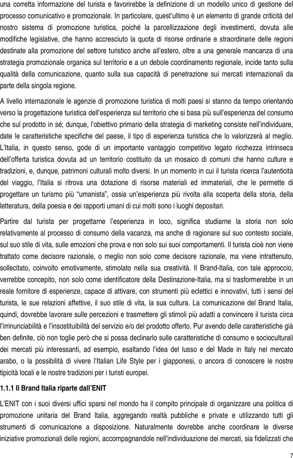 accresciuto la quota di risorse ordinarie e straordinarie delle regioni destinate alla promozione del settore turistico anche all estero, oltre a una generale mancanza di una strategia promozionale