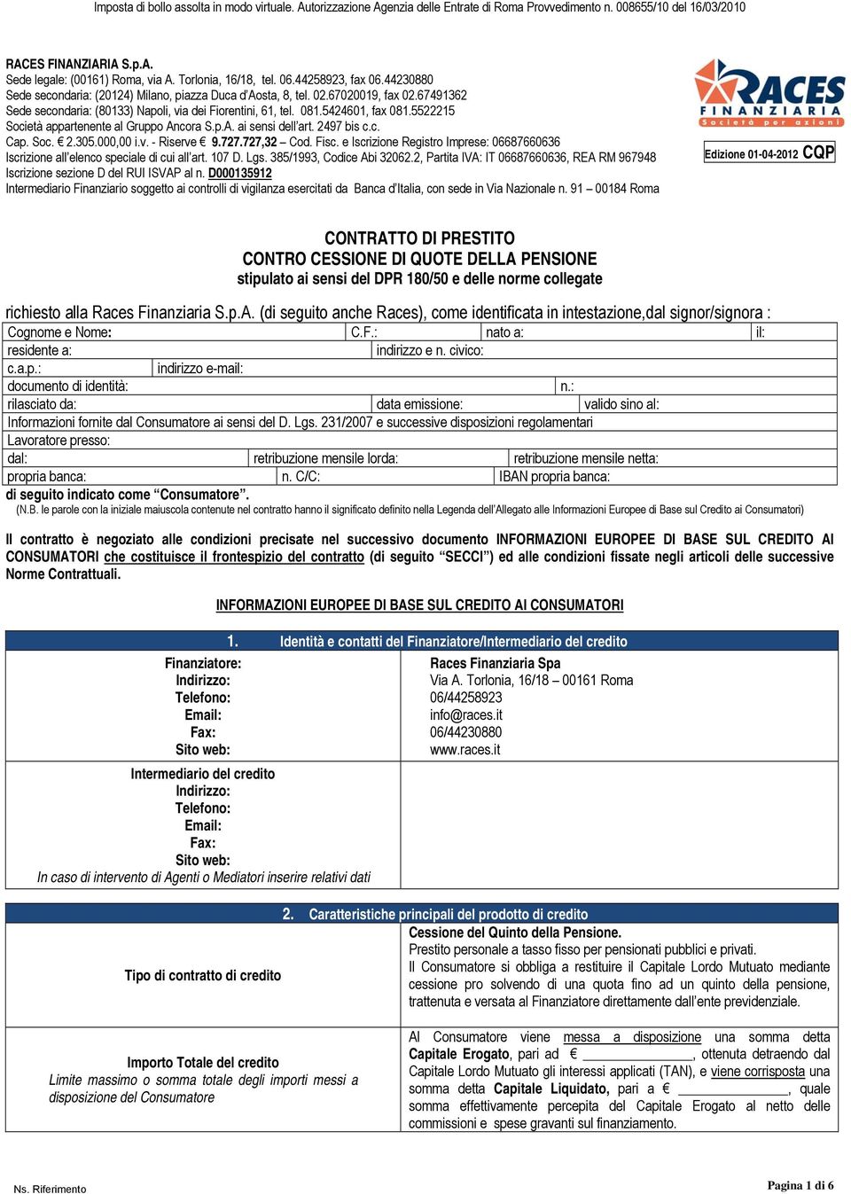 67491362 Sede secondaria: (80133) Napoli, via dei Fiorentini, 61, tel. 081.5424601, fax 081.5522215 Società appartenente al Gruppo Ancora S.p.A. ai sensi dell art. 2497 bis c.c. Cap. Soc. 2.305.