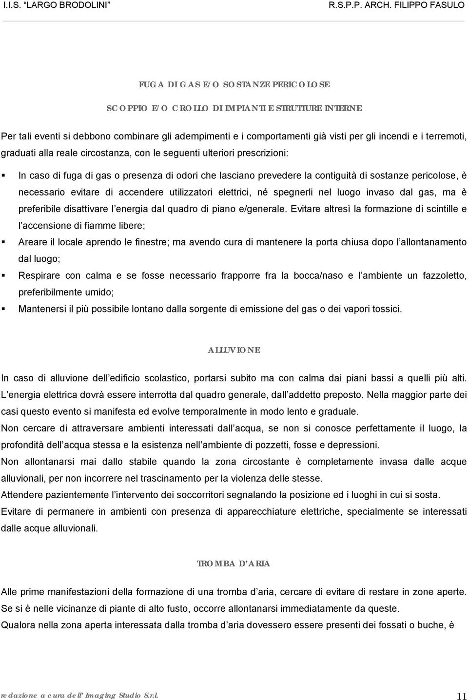 di accendere utilizzatori elettrici, né spegnerli nel luogo invaso dal gas, ma è preferibile disattivare l energia dal quadro di piano e/generale.