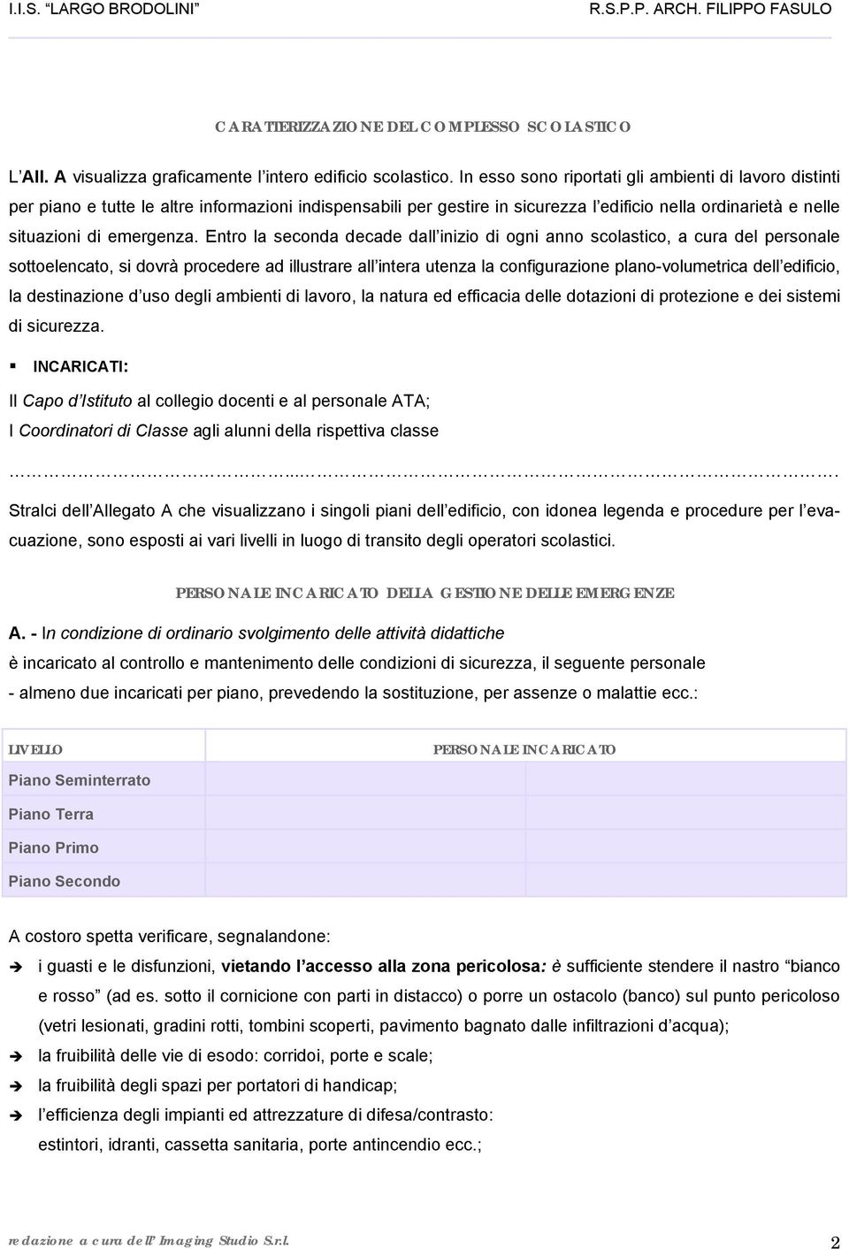 Entro la seconda decade dall inizio di ogni anno scolastico, a cura del personale sottoelencato, si dovrà procedere ad illustrare all intera utenza la configurazione plano-volumetrica dell edificio,