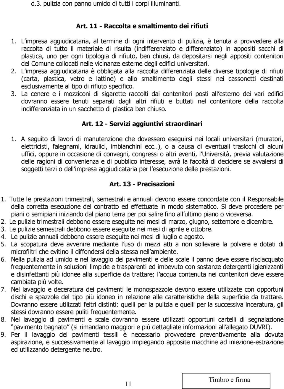 plastica, uno per ogni tipologia di rifiuto, ben chiusi, da depositarsi negli appositi contenitori del Comune collocati nelle vicinanze esterne degli edifici universitari. 2.