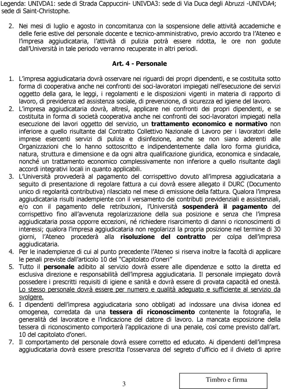 aggiudicataria, l attività di pulizia potrà essere ridotta, le ore non godute dall Università in tale periodo verranno recuperate in altri periodi. Art. 4 - Personale 1.