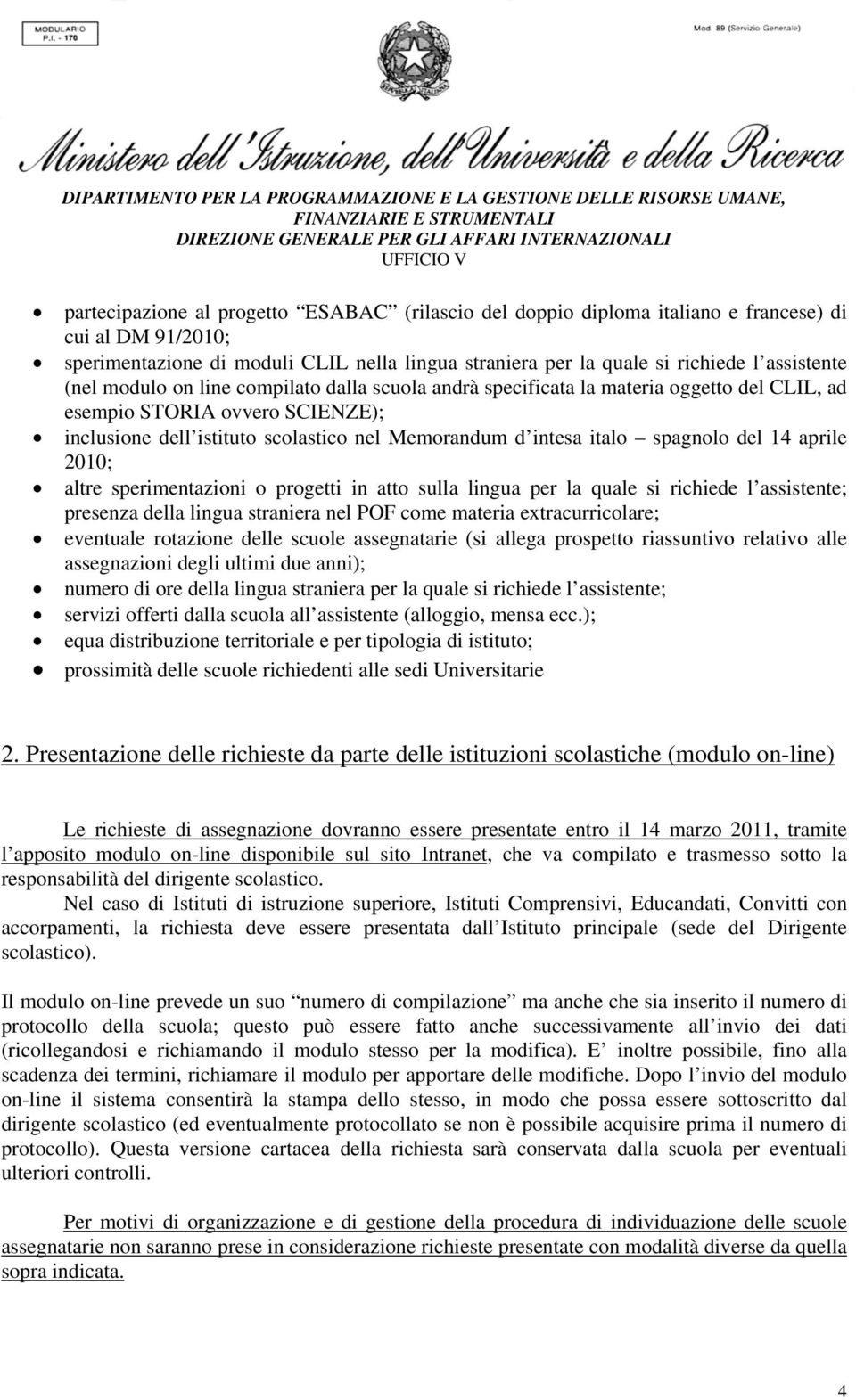 del 14 aprile 2010; altre sperimentazioni o progetti in atto sulla lingua per la quale si richiede l assistente; presenza della lingua straniera nel POF come materia extracurricolare; eventuale