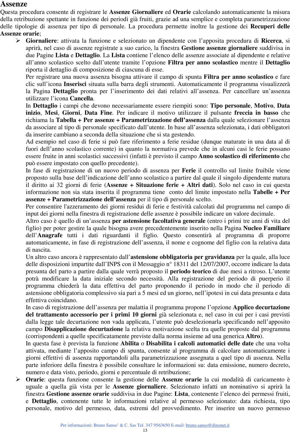 La prcedura permette inltre la gestine dei Recuperi delle Assenze rarie; Girnaliere: attivata la funzine e selezinat un dipendente cn l appsita prcedura di Ricerca, si aprirà, nel cas di assenze