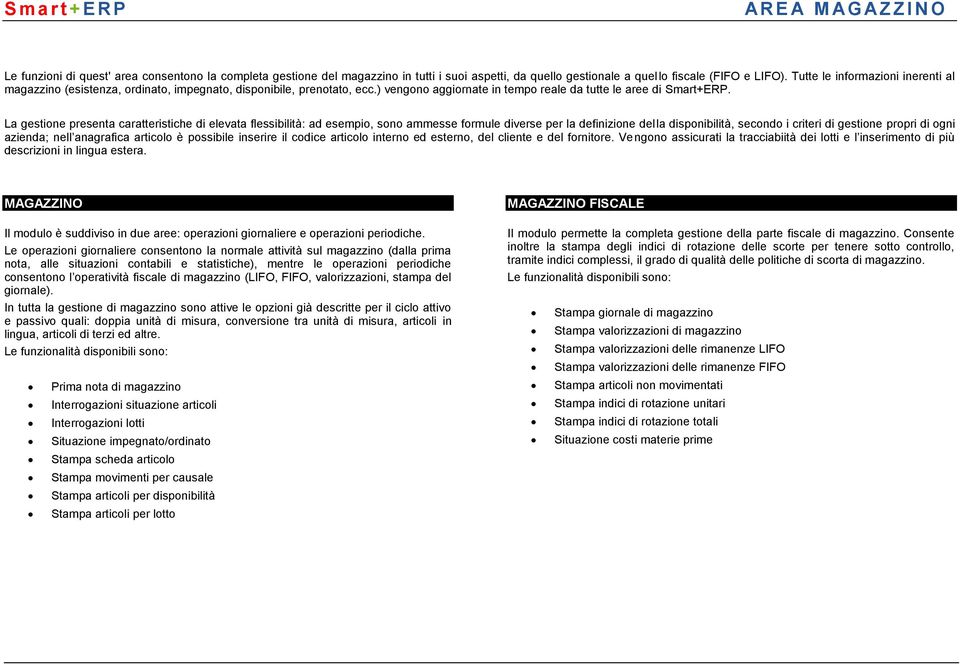 La gestione presenta caratteristiche di elevata flessibilità: ad esempio, sono ammesse formule diverse per la definizione della disponibilità, secondo i criteri di gestione propri di ogni azienda;