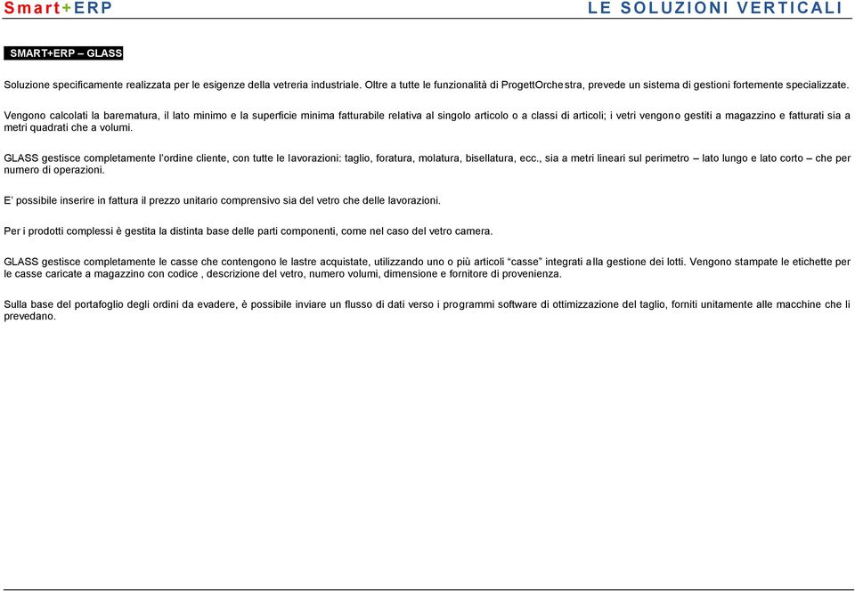 Vengono calcolati la barematura, il lato minimo e la superficie minima fatturabile relativa al singolo articolo o a classi di articoli; i vetri vengono gestiti a magazzino e fatturati sia a metri