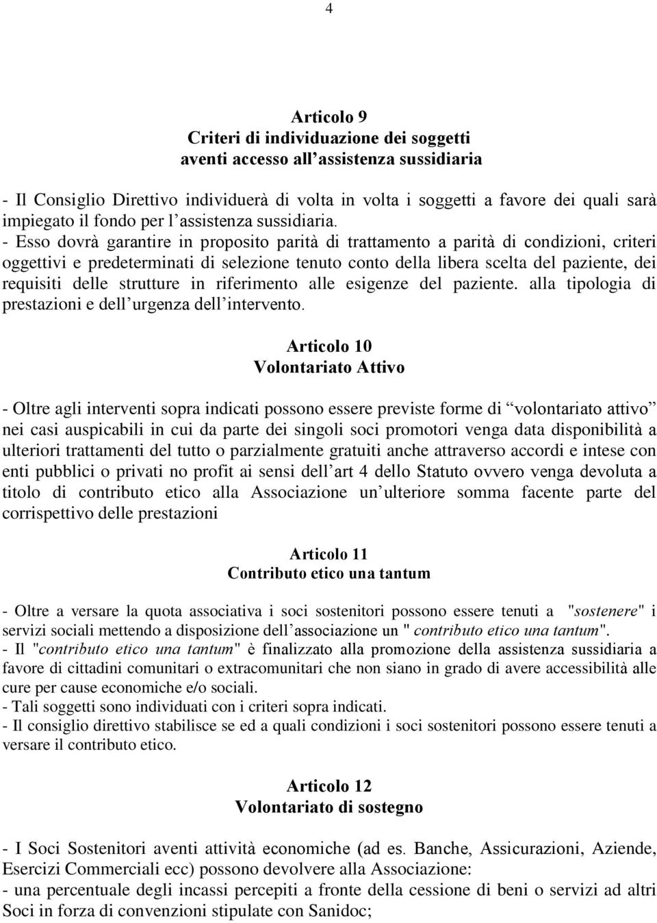 - Esso dovrà garantire in proposito parità di trattamento a parità di condizioni, criteri oggettivi e predeterminati di selezione tenuto conto della libera scelta del paziente, dei requisiti delle