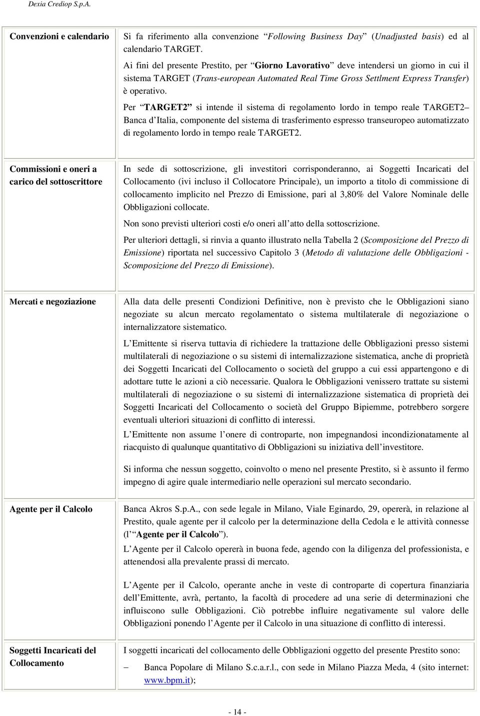 Per TARGET2 si intende il sistema di regolamento lordo in tempo reale TARGET2 Banca d Italia, componente del sistema di trasferimento espresso transeuropeo automatizzato di regolamento lordo in tempo