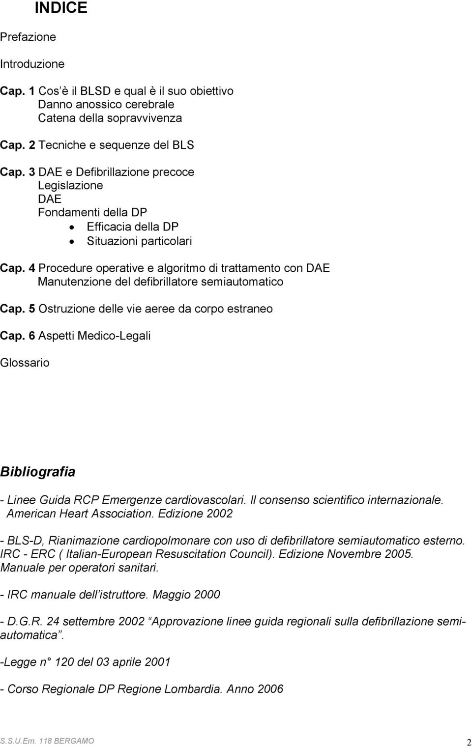 4 Procedure operative e algoritmo di trattamento con DAE Manutenzione del defibrillatore semiautomatico Cap. 5 Ostruzione delle vie aeree da corpo estraneo Cap.