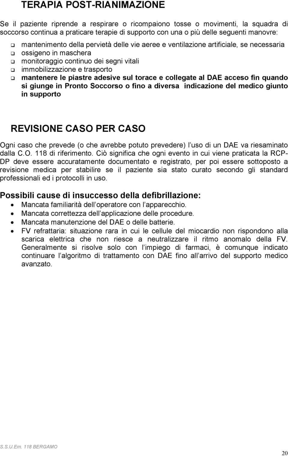 adesive sul torace e collegate al DAE acceso fin quando si giunge in Pronto Soccorso o fino a diversa indicazione del medico giunto in supporto REVISIONE CASO PER CASO Ogni caso che prevede (o che