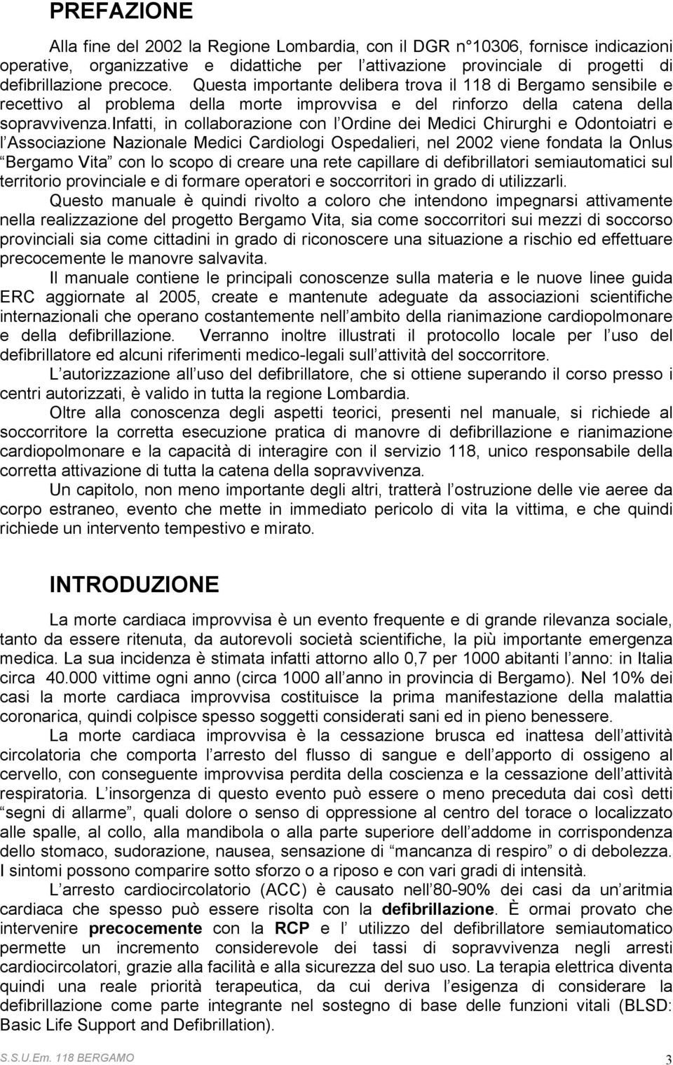 infatti, in collaborazione con l Ordine dei Medici Chirurghi e Odontoiatri e l Associazione Nazionale Medici Cardiologi Ospedalieri, nel 2002 viene fondata la Onlus Bergamo Vita con lo scopo di