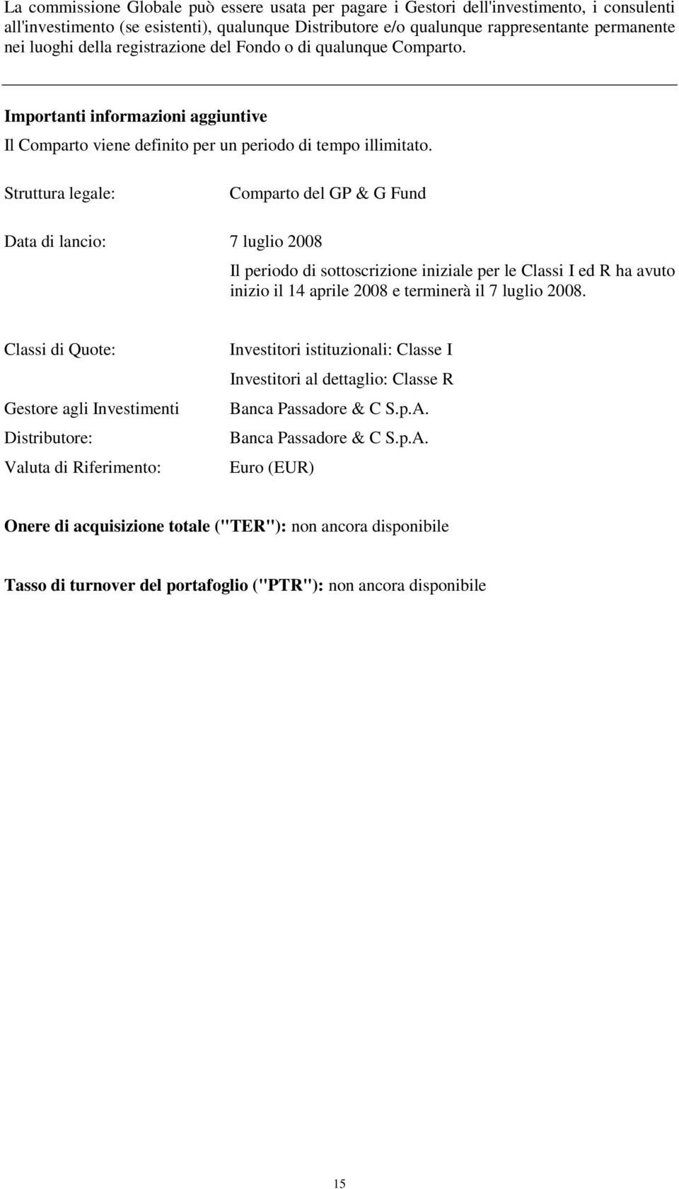 Struttura legale: Comparto del GP & G Fund Data di lancio: 7 luglio 2008 Il periodo di sottoscrizione iniziale per le Classi I ed R ha avuto inizio il 14 aprile 2008 e terminerà il 7 luglio 2008.