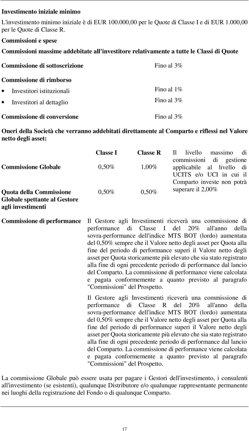 Investitori al dettaglio Fino al 1% Fino al 3% Commissione di conversione Fino al 3% Oneri della Società che verranno addebitati direttamente al Comparto e riflessi nel Valore netto degli asset: