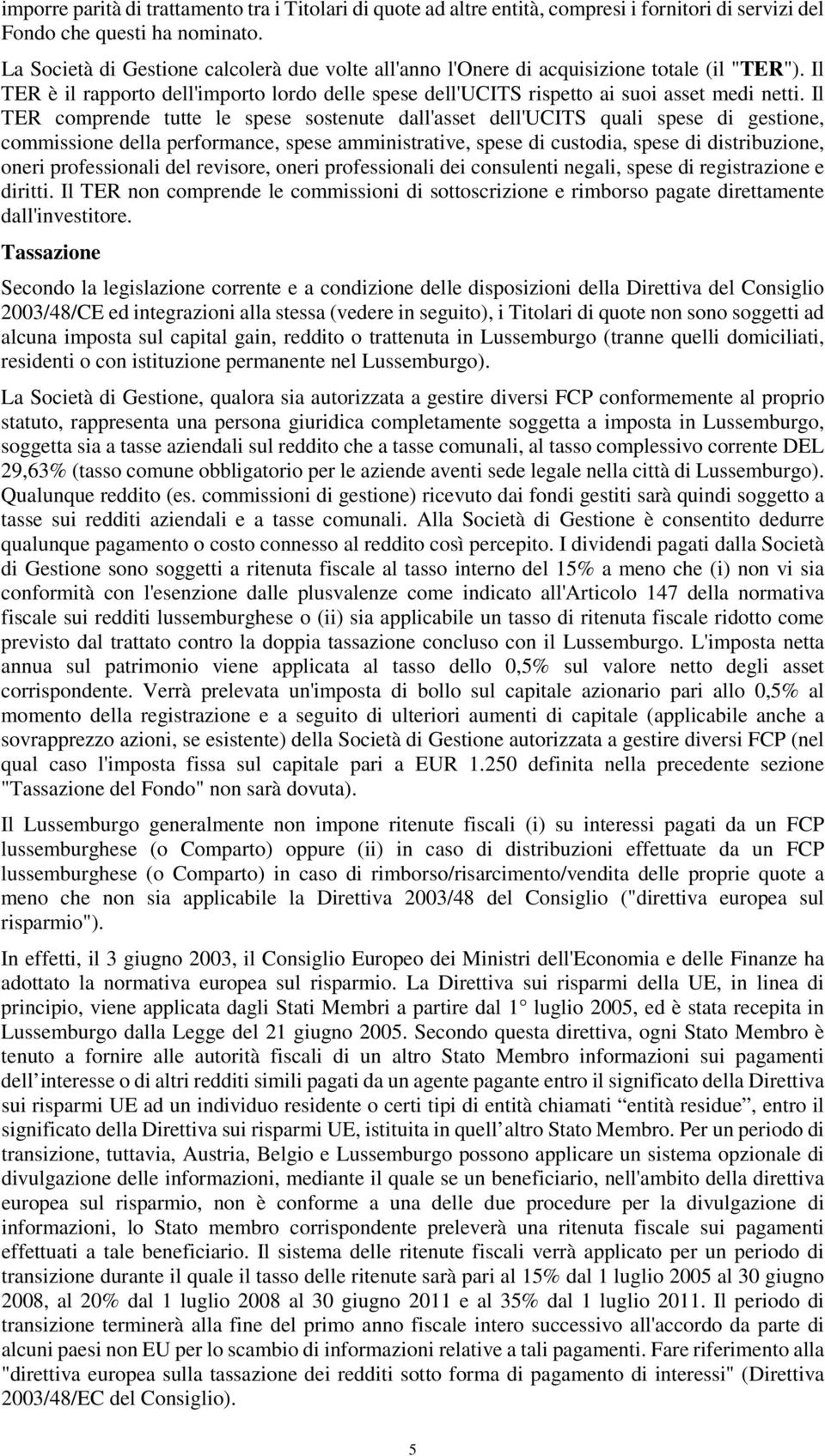 Il TER comprende tutte le spese sostenute dall'asset dell'ucits quali spese di gestione, commissione della performance, spese amministrative, spese di custodia, spese di distribuzione, oneri