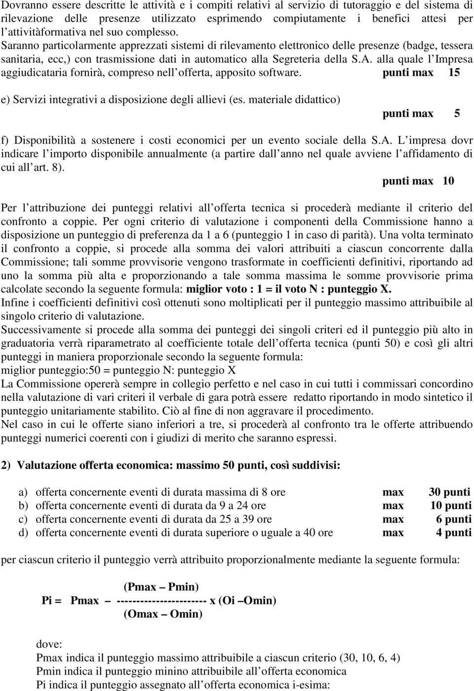 Saranno particolarmente apprezzati sistemi di rilevamento elettronico delle presenze (badge, tessera sanitaria, ecc,) con trasmissione dati in automatico alla Segreteria della S.A.