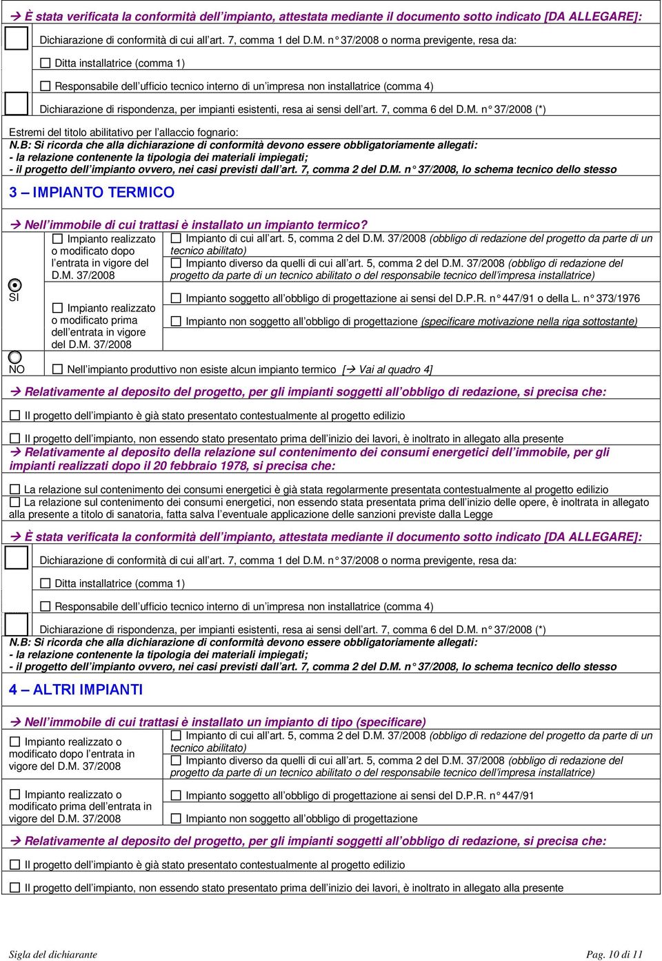 esistenti, resa ai sensi dell art. 7, comma 6 del D.M. n 37/2008 (*) Estremi del titolo abilitativo per l allaccio fognario: N.