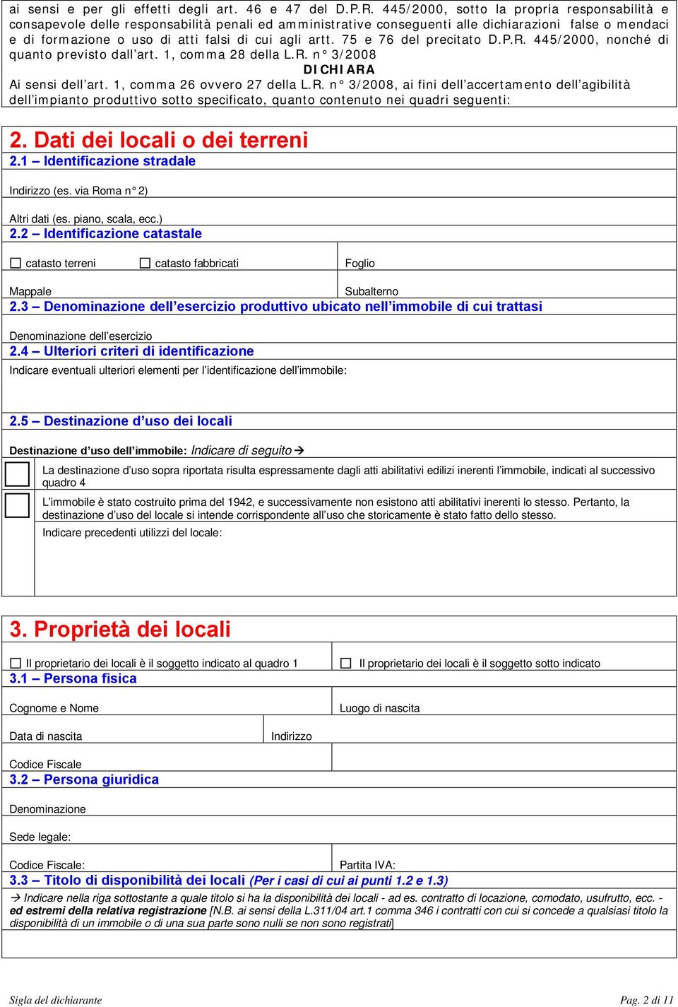 artt. 75 e 76 del precitato D.P.R. 445/2000, nonché di quanto previsto dall art. 1, comma 28 della L.R. n 3/2008 Ai sensi dell art. 1, comma 26 ovvero 27 della L.R. n 3/2008, ai fini dell accertamento dell agibilità dell impianto produttivo sotto specificato, quanto contenuto nei quadri seguenti: 2.