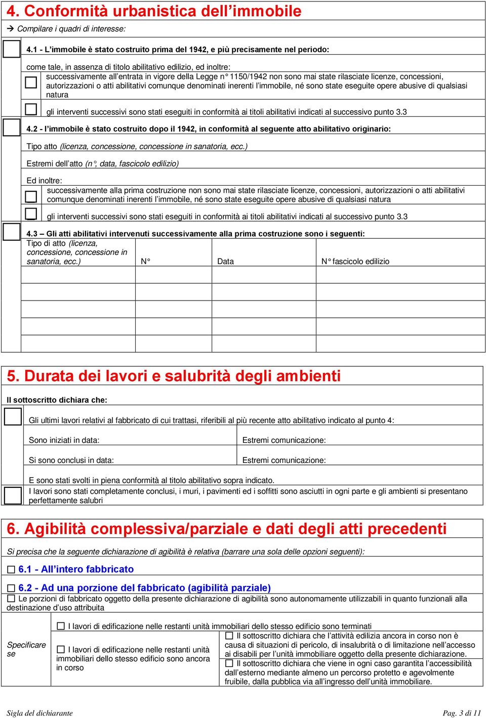 1150/1942 non sono mai state rilasciate licenze, concessioni, autorizzazioni o atti abilitativi comunque denominati inerenti l immobile, né sono state eseguite opere abusive di qualsiasi natura gli