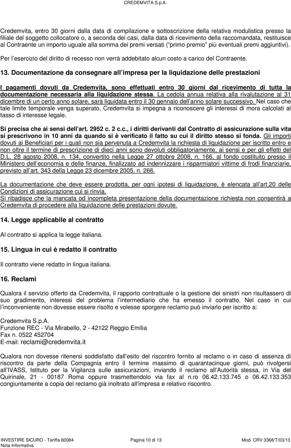 Per l esercizio del diritto di recesso non verrà addebitato alcun costo a carico del Contraente. 13.