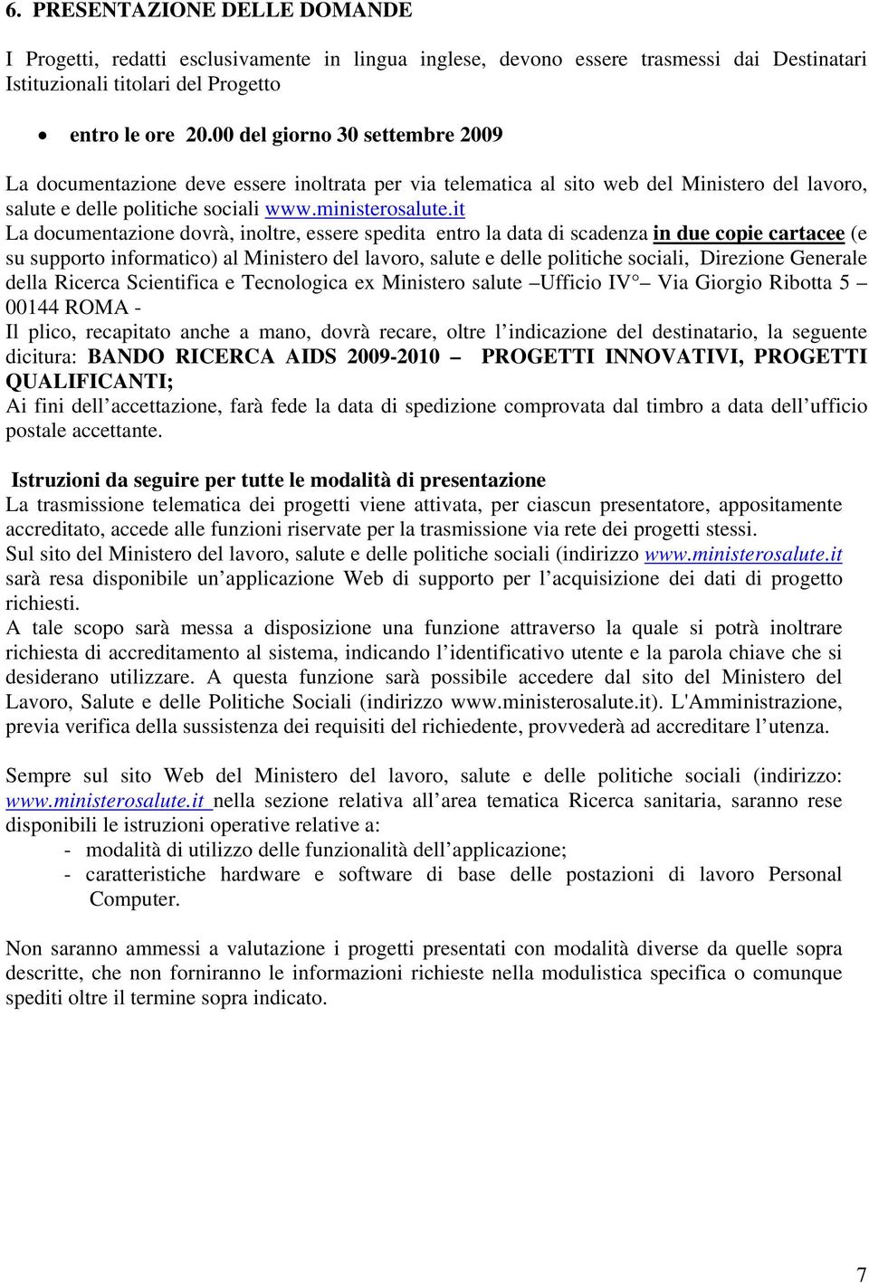 it La documentazione dovrà, inoltre, essere spedita entro la data di scadenza in due copie cartacee (e su supporto informatico) al Ministero del lavoro, salute e delle politiche sociali, Direzione