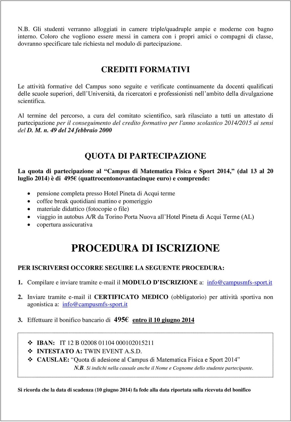 CREDITI FORMATIVI Le attività formative del Campus sono seguite e verificate continuamente da docenti qualificati delle scuole superiori, dell Università, da ricercatori e professionisti nell ambito