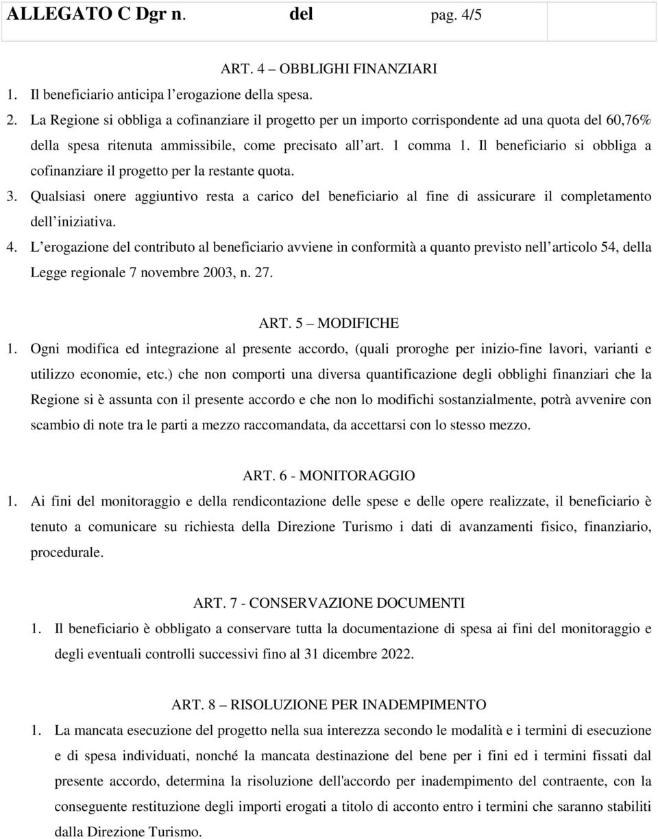 Il beneficiario si obbliga a cofinanziare il progetto per la restante quota. 3. Qualsiasi onere aggiuntivo resta a carico del beneficiario al fine di assicurare il completamento dell iniziativa. 4.