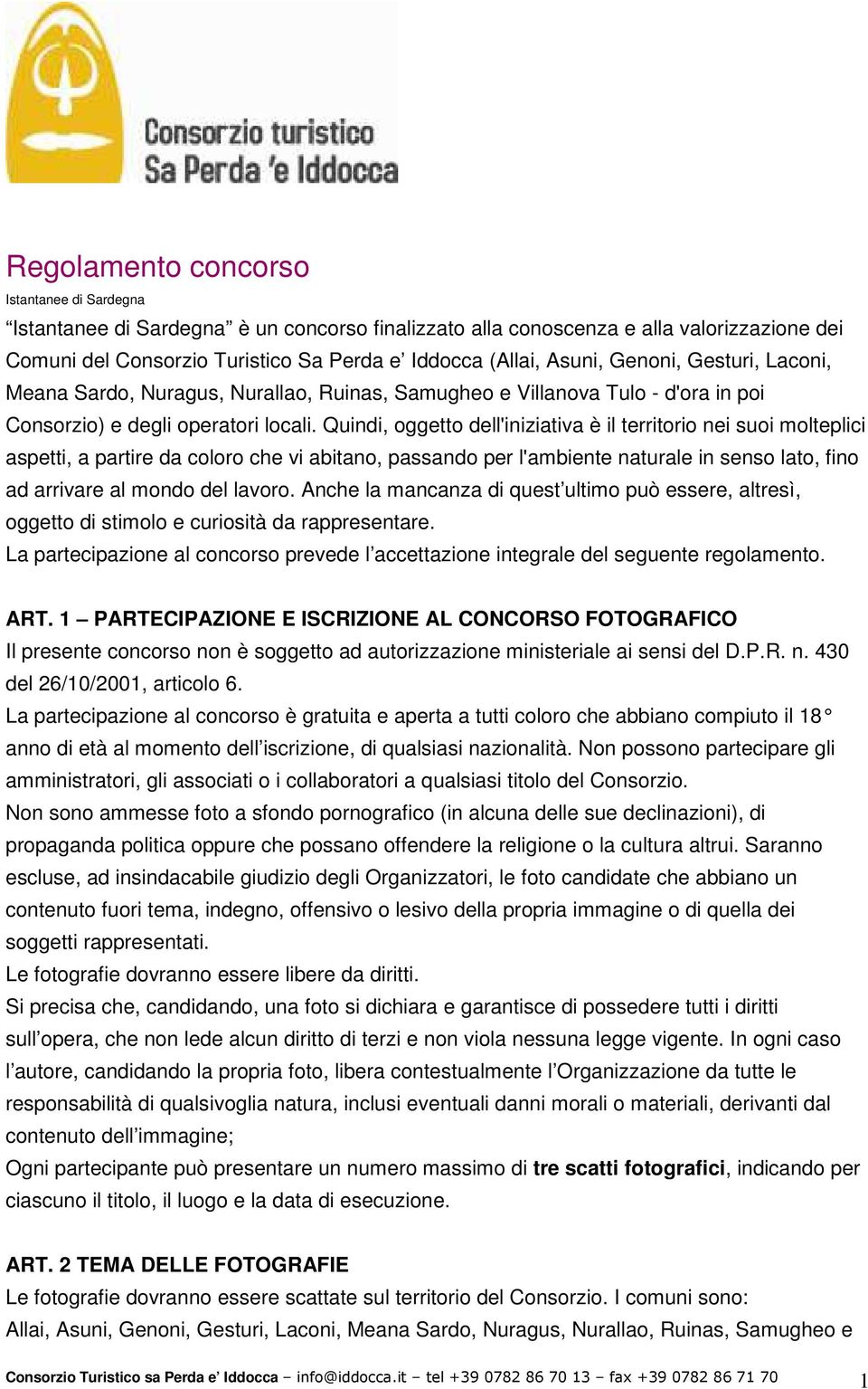 Quindi, oggetto dell'iniziativa è il territorio nei suoi molteplici aspetti, a partire da coloro che vi abitano, passando per l'ambiente naturale in senso lato, fino ad arrivare al mondo del lavoro.