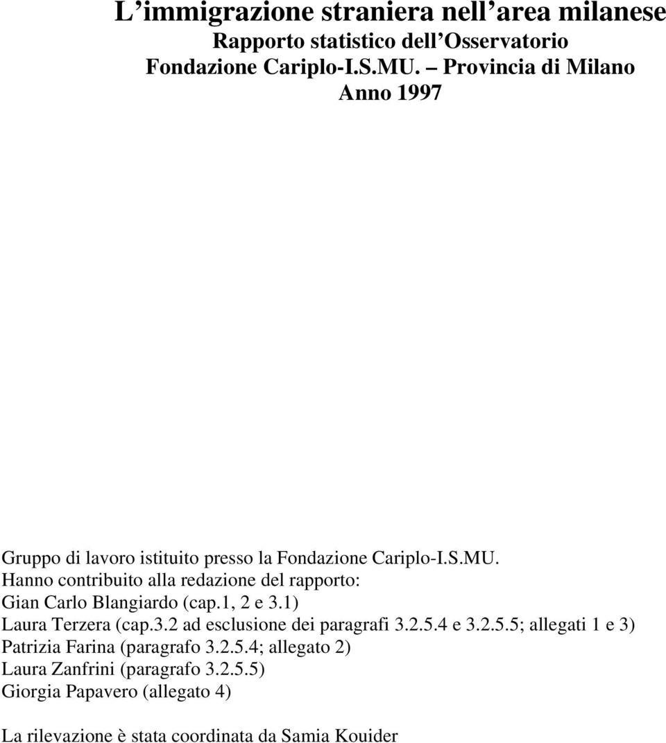 Hanno contribuito alla redazione del rapporto: Gian Carlo Blangiardo (cap.1, 2 e 3.1) Laura Terzera (cap.3.2 ad esclusione dei paragrafi 3.