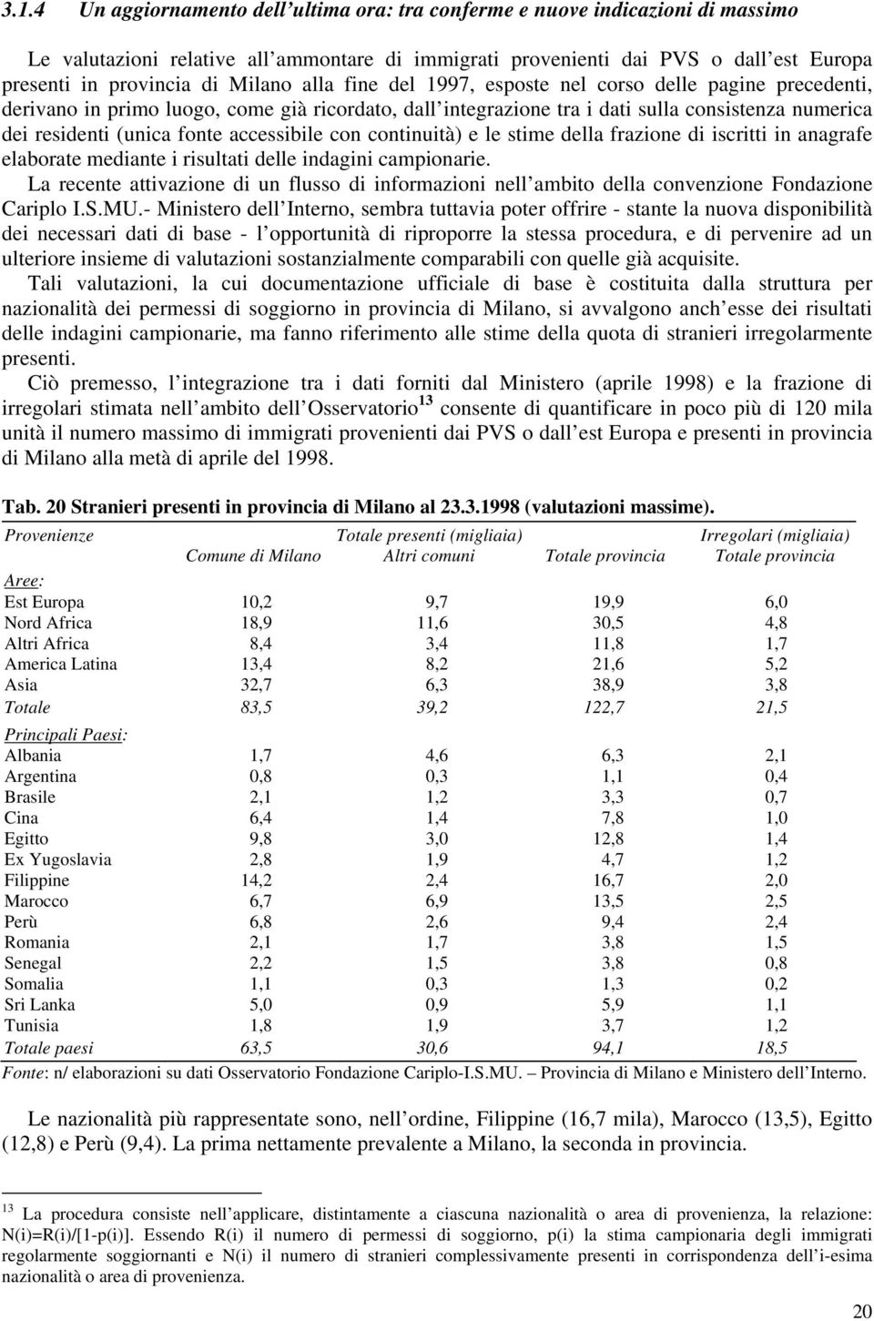 accessibile con continuità) e le stime della frazione di iscritti in anagrafe elaborate mediante i risultati delle indagini campionarie.