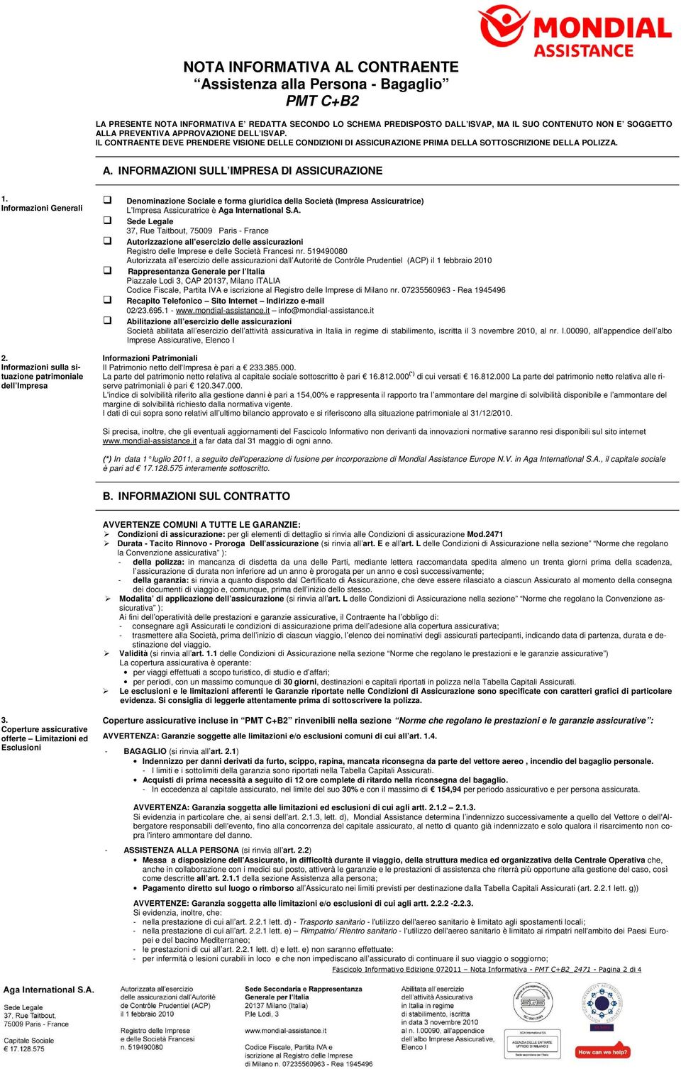 Informazioni Generali Denominazione Sociale e forma giuridica della Società (Impresa Assicuratrice) L Impresa Assicuratrice è Sede Legale 37, Rue Taitbout, 75009 Paris - France Autorizzazione all