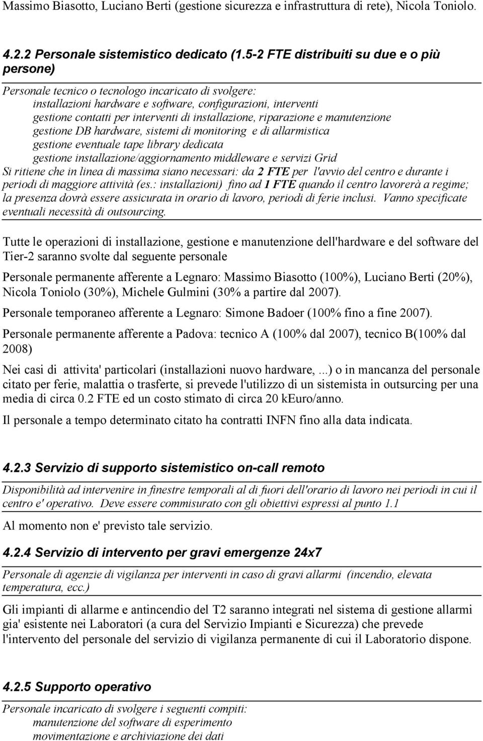 gestione contatti per interventi di installazione, riparazione e manutenzione? gestione DB hardware, sistemi di monitoring e di allarmistica? gestione eventuale tape library dedicata?