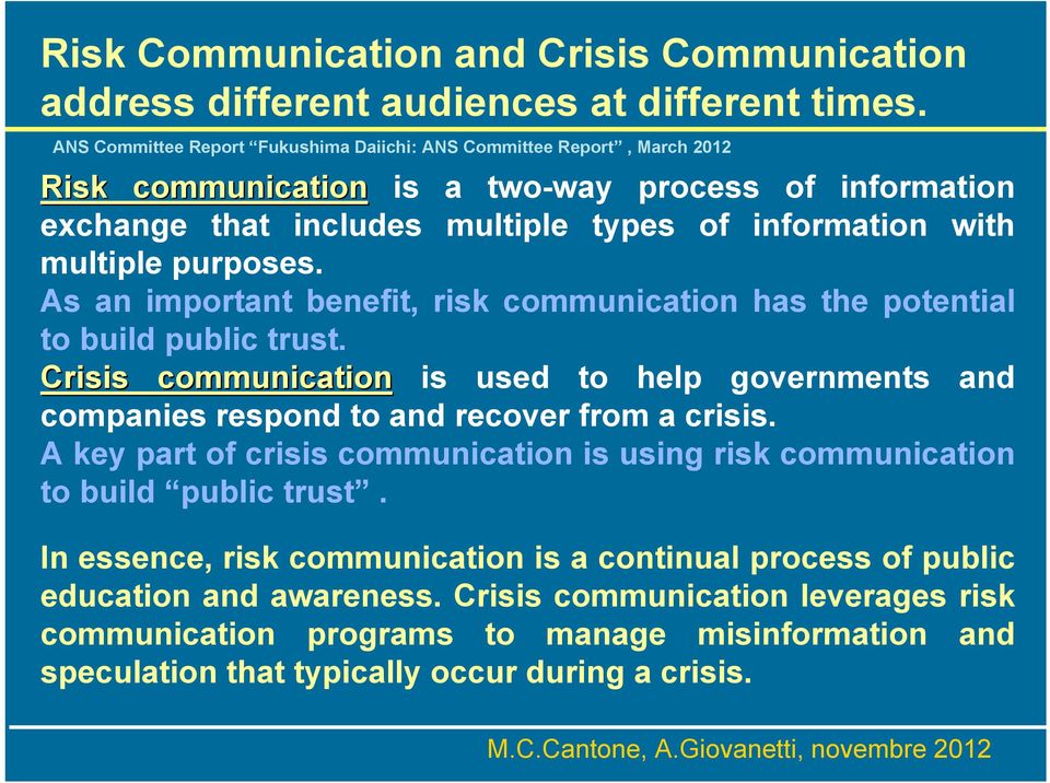 purposes. As an important benefit, risk communication has the potential to build public trust. Crisis communication is used to help governments and companies respond to and recover from a crisis.