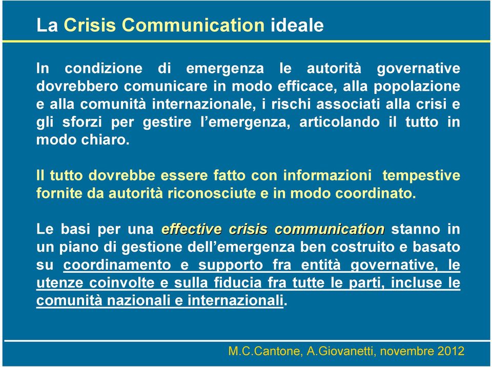 Il tutto dovrebbe essere fatto con informazioni tempestive fornite da autorità riconosciute e in modo coordinato.