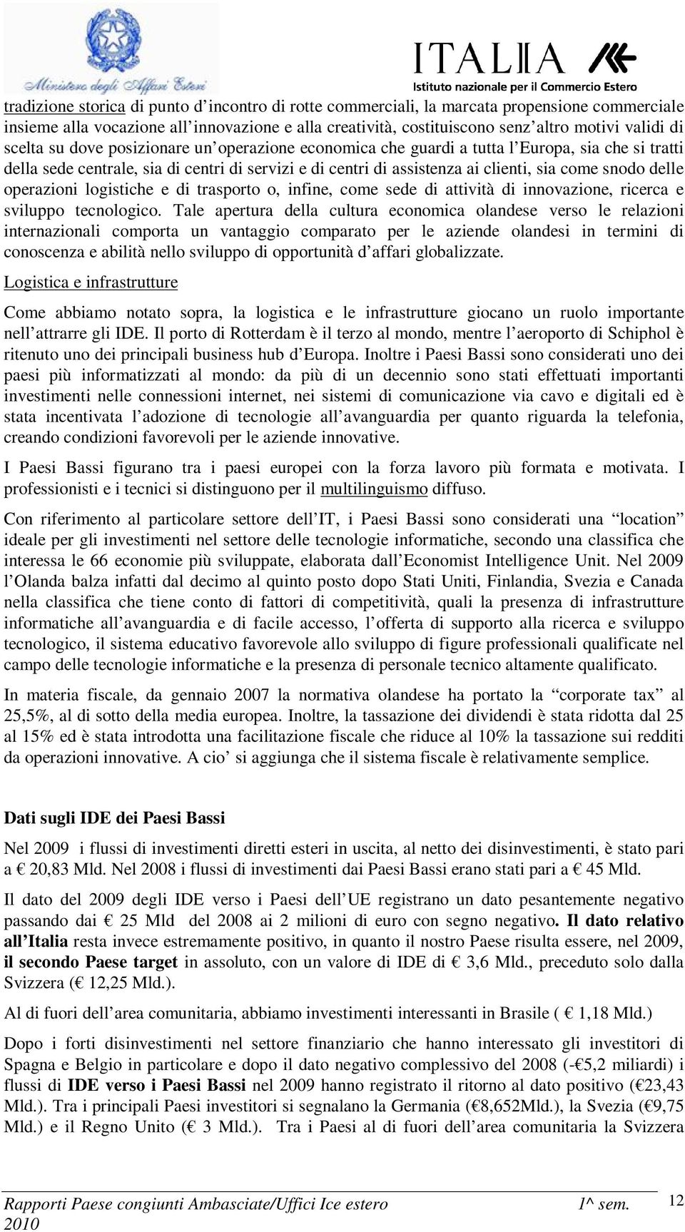 delle operazioni logistiche e di trasporto o, infine, come sede di attività di innovazione, ricerca e sviluppo tecnologico.